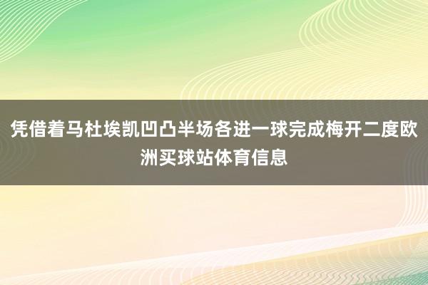 凭借着马杜埃凯凹凸半场各进一球完成梅开二度欧洲买球站体育信息