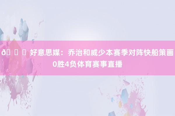 👀好意思媒：乔治和威少本赛季对阵快船策画0胜4负体育赛事直播