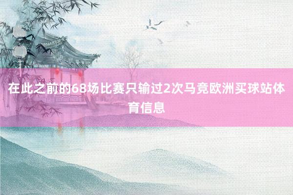 在此之前的68场比赛只输过2次马竞欧洲买球站体育信息
