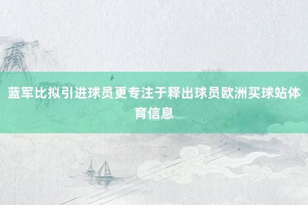 蓝军比拟引进球员更专注于释出球员欧洲买球站体育信息