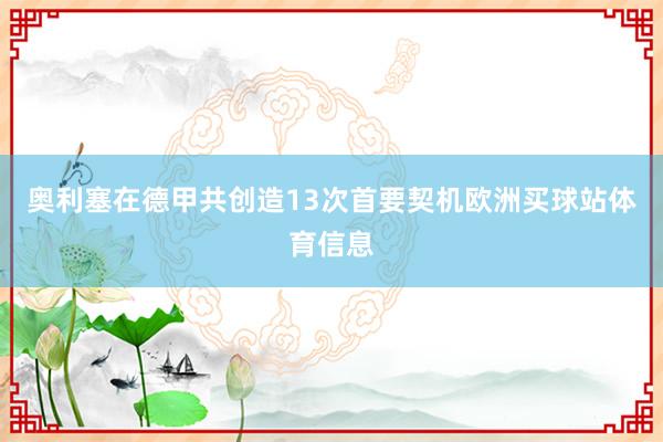 奥利塞在德甲共创造13次首要契机欧洲买球站体育信息