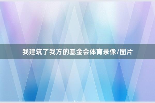 我建筑了我方的基金会体育录像/图片