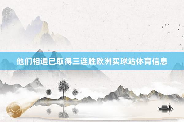 他们相通已取得三连胜欧洲买球站体育信息