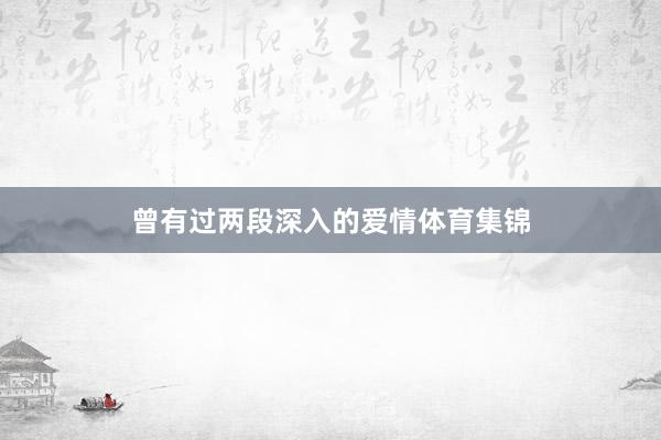 曾有过两段深入的爱情体育集锦
