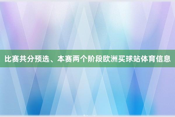 比赛共分预选、本赛两个阶段欧洲买球站体育信息