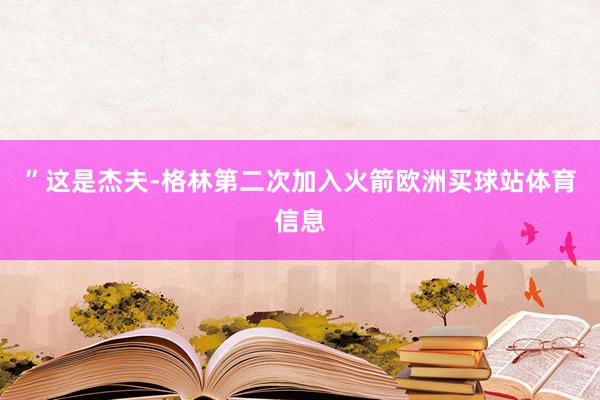 ”这是杰夫-格林第二次加入火箭欧洲买球站体育信息