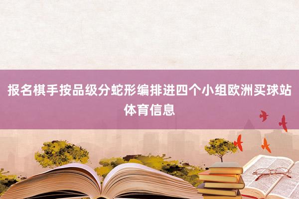 报名棋手按品级分蛇形编排进四个小组欧洲买球站体育信息