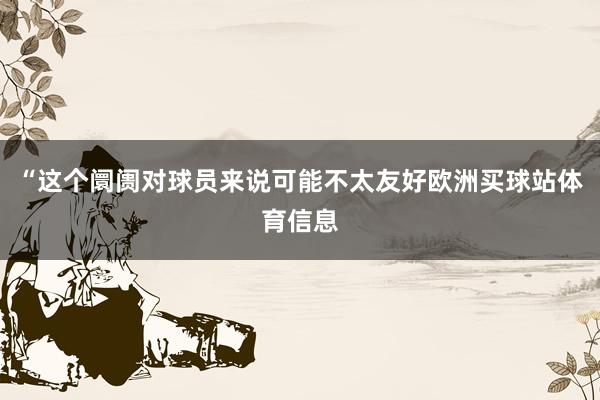 “这个阛阓对球员来说可能不太友好欧洲买球站体育信息