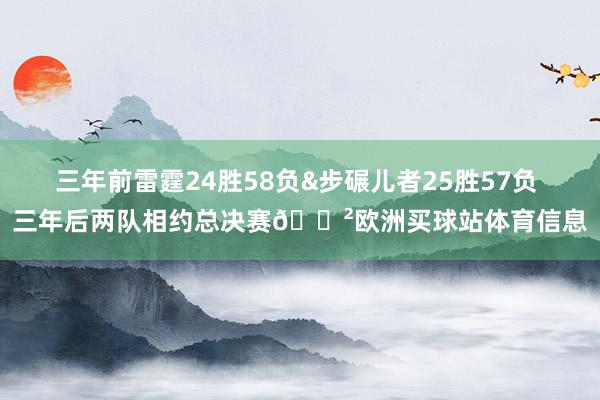 三年前雷霆24胜58负&步碾儿者25胜57负 三年后两队相约总决赛😲欧洲买球站体育信息