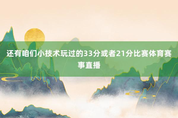 还有咱们小技术玩过的33分或者21分比赛体育赛事直播