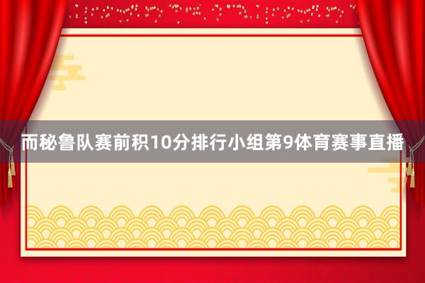 而秘鲁队赛前积10分排行小组第9体育赛事直播