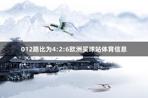 012路比为4:2:6欧洲买球站体育信息