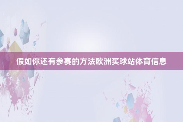 假如你还有参赛的方法欧洲买球站体育信息