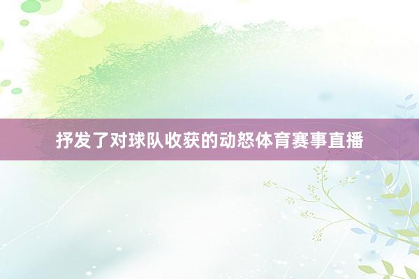 抒发了对球队收获的动怒体育赛事直播