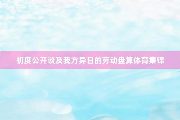 初度公开谈及我方异日的劳动盘算体育集锦