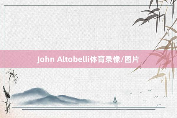 John Altobelli体育录像/图片