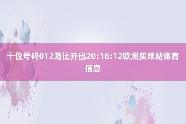 十位号码012路比开出20:18:12欧洲买球站体育信息