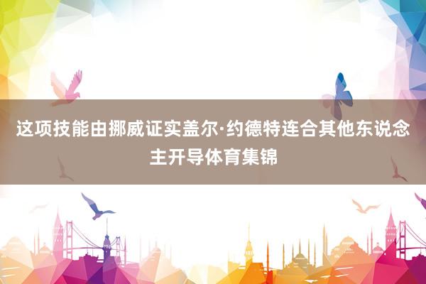 这项技能由挪威证实盖尔·约德特连合其他东说念主开导体育集锦