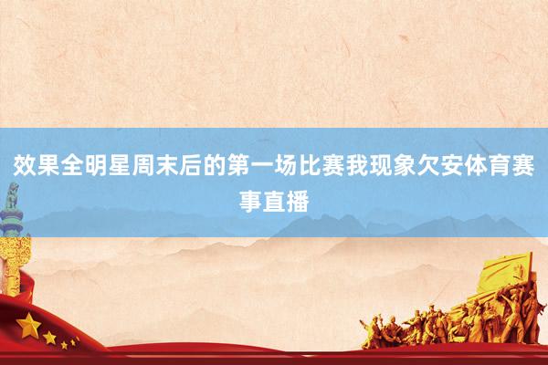 效果全明星周末后的第一场比赛我现象欠安体育赛事直播