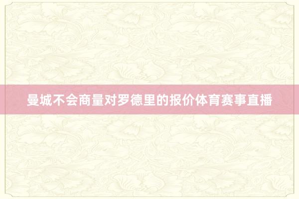 曼城不会商量对罗德里的报价体育赛事直播