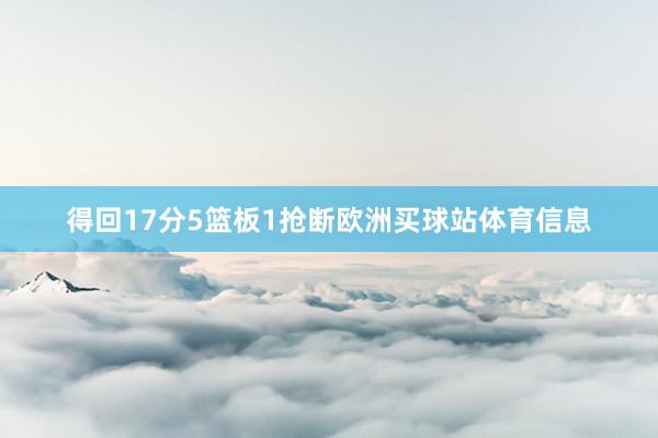得回17分5篮板1抢断欧洲买球站体育信息
