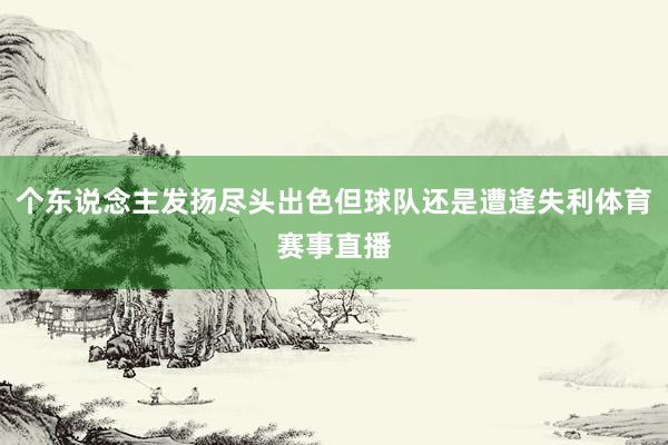个东说念主发扬尽头出色但球队还是遭逢失利体育赛事直播
