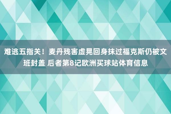 难逃五指关！麦丹残害虚晃回身抹过福克斯仍被文班封盖 后者第8记欧洲买球站体育信息