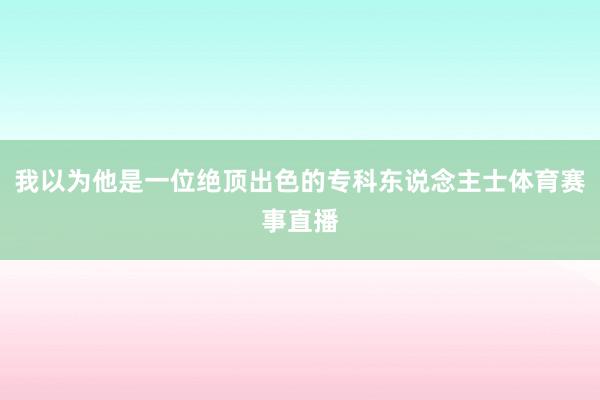 我以为他是一位绝顶出色的专科东说念主士体育赛事直播