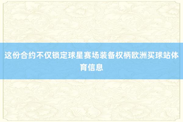 这份合约不仅锁定球星赛场装备权柄欧洲买球站体育信息