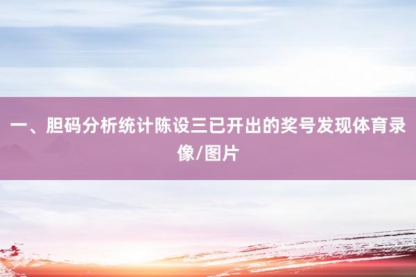 一、胆码分析　　统计陈设三已开出的奖号发现体育录像/图片